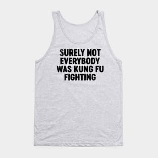 Surely Not Everybody Was Kung Fu Fighting (Black) Funny Tank Top